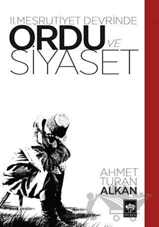 2. Meşrutiyet Devrinde Ordu ve Siyaset – Ahmet Turan Alkan – Ötüken Neşriyat kitap kapağı