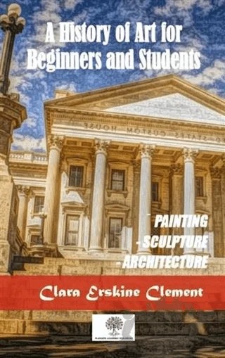 A History Of Art For Beginners and Students – Clara Erskine Clement – Platanus Publishing kitap kapağı