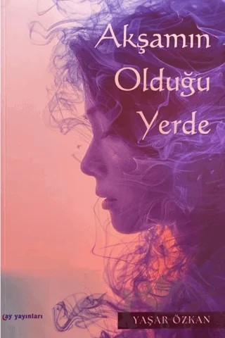 Akşamın Olduğu Yerde – Yaşar Özkan – Ay Yayınları kitap kapağı