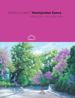 Yetmişinden Sonra Akılda Kalanlar – Sinan Uluant – Kubbealtı Neşriyatı Yayıncılık kitap kapağı