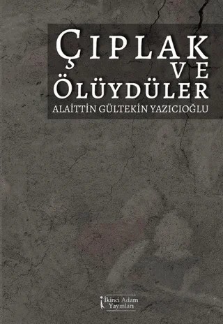 Çıplak ve Ölüydüler – Alaittin Gültekin Yazıcıoğlu – İkinci Adam Yayınları kitap kapağı
