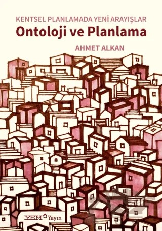 Kentsel Planlamada Yeni Arayışlar - Ontoloji ve Planlama – Ahmet Alkan – YEM Yayın kitap kapağı