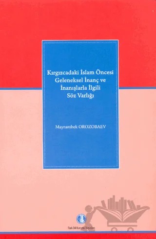 Kırgızcadaki İslam Öncesi Geleneksel İnanç ve İnanışlarla İlgili Söz Varlığı – Mayrambek Orozobalev – Türk Dil Kurumu Yayınları kitap kapağı
