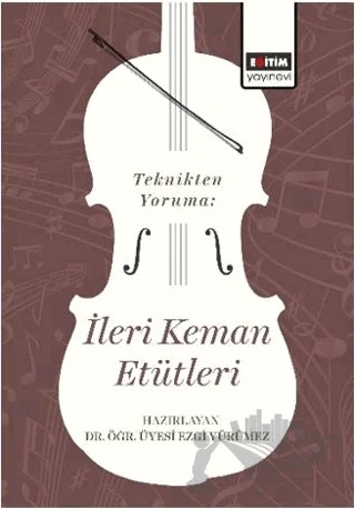 Teknikten Yoruma: İleri Keman Etütleri – Ezgi Yürümez – Eğitim Yayınevi - Bilimsel Eserler kitap kapağı