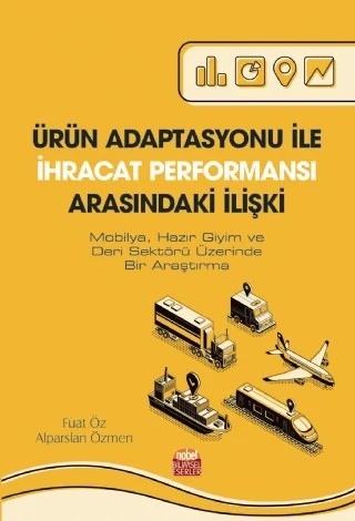 ÜRÜN ADAPTASYONU İLE İHRACAT PERFORMANSI ARASINDAKİ İLİŞKİ (Mobilya, Hazır Giyim ve Deri Sektörü Üzerinde Bir Araştırma) – Fuat Öz, Alparslan Özmen – Nobel Bilimsel Eserler kitap kapağı