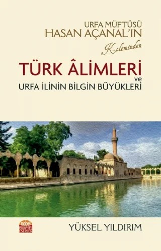 Urfa Müftüsü Hasan Açanal’ın Kaleminden Türk Âlimleri ve Urfa İlinin Bilgin Büyükleri – Yüksel Yıldırım – Nobel Bilimsel Eserler kitap kapağı