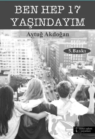 Ben Hep 17 Yaşındayım – Aytuğ Akdoğan – İkinci Adam Yayınları kitap kapağı