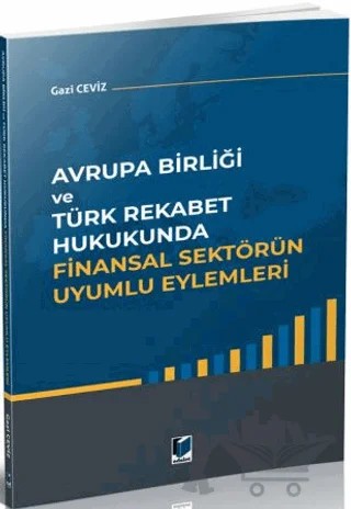 Avrupa Birliği ve Türk Rekabet Hukukunda Finansal Sektörün Uyumlu Eylemleri – Gazi Ceviz – Adalet Yayınevi kitap kapağı