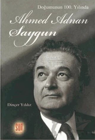 Doğumunun 100. Yılında Ahmed Adnan Saygun – Dinçer Yıldız – Sun Yayınevi kitap kapağı