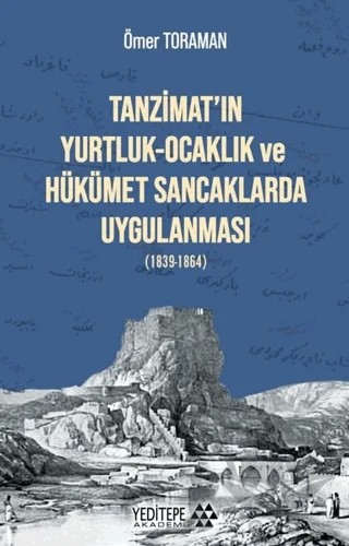 Tanzimat’ın Yurtluk-Ocaklık ve Hükümet Sancaklarda Uygulanması – Ömer Toraman – Yeditepe Akademi kitap kapağı
