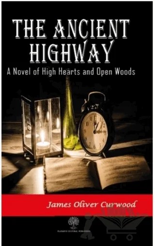 The Ancient Highway: A Novel of High Hearts and Open Woods – James Oliver Curwood – Platanus Publishing kitap kapağı