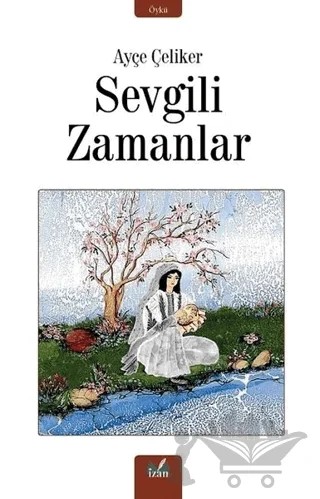 Sevgili Zamanlar – Ayçe Çeliker – İzan Yayıncılık kitap kapağı