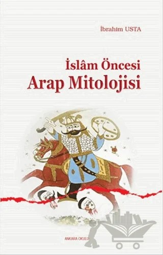 İslam Öncesi Arap Mitolojisi – İbrahim Usta – Ankara Okulu Yayınları kitap kapağı