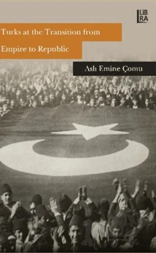 Turks at the Transition from Empire to Republic – Aslı Emine Çomu – Libra Yayınları kitap kapağı
