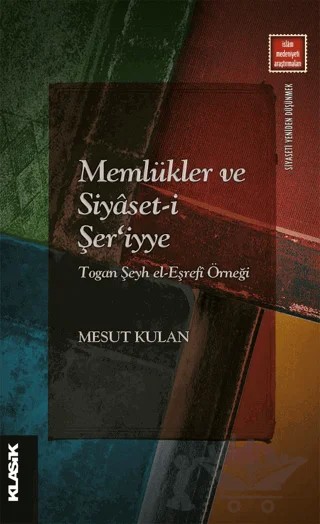 Memlükler ve Siyaset-i Şer'iyye Togan Şeyh el-Eşrefi Örneği – Mesut Kulan – Klasik Yayınları kitap kapağı