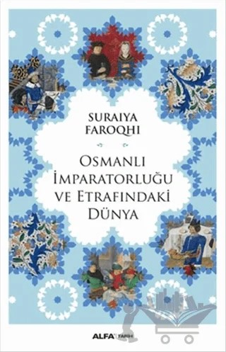 Osmanlı İmparatorluğu ve Etrafındaki Dünya – Suraiya Faroqhi – Alfa Yayınları kitap kapağı