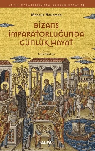 Bizans İmparatorluğunda Günlük Hayat – Marcus Rautman – Alfa Yayınları kitap kapağı