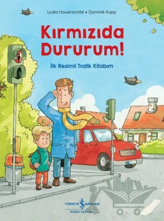 Kırmızıda Dururum! - İlk Resimli Trafik Kitabım – Lydia Hauenschild – İş Bankası Kültür Yayınları kitap kapağı