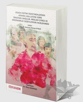 Beden Eğitimi Öğretmenlerinin Atanma Usullerine Göre Örgütsel Bağlılık, Mesleki Stres ve Diğerkamlık Düzeylerinin İncelenmesi – Tülay Karayazı – Efe Akademi Yayınları kitap kapağı