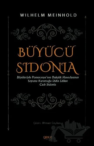 Büyücü Sidonia - Büyüleriyle Pomeranya'nın Dukalık Hanedanının Soyunu Kuruttuğu İddia Edilen Cadı Sidonia – Wilhelm Meinhold – Gece Kitaplığı kitap kapağı