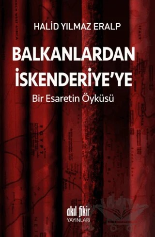 Balkanlardan İskenderiyeye Bir Esaretin Öyküsü – Halid Yılmaz Eralp – Akıl Fikir Yayınları kitap kapağı