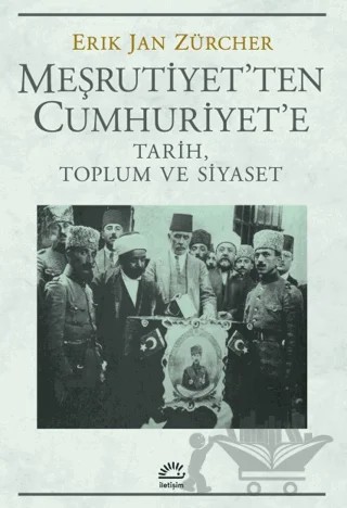 Meşrutiyet'ten Cumhuriyet'e Tarih, Toplum ve Siyaset – Erik Jan Zürcher – İletişim Yayınevi kitap kapağı