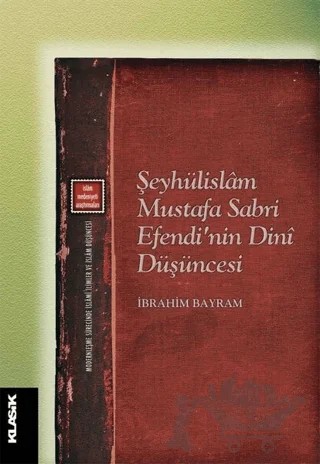 Şeyhülislam Mustafa Sabri Efendi’nin Dini Düşüncesi – İbrahim Bayram – Klasik Yayınları kitap kapağı