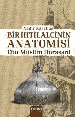 Bir İhtilalcinin Anatomisi - Ebu Müslim Horasani – Nadir Karakuş – Neva Yayınları kitap kapağı