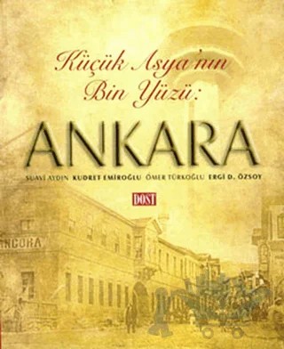 Küçük Asya’nın Bin Yüzü: Ankara – Ergi D. Özsoy, Kudret Emiroğlu, Ömer Türkoğlu, Suavi Aydın – Dost Kitabevi Yayınları kitap kapağı