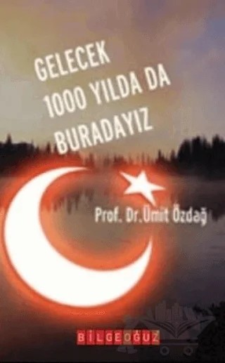 Gelecek 1000 Yılda Da Buradayız – Ümit Özdağ – Bilgeoğuz Yayınları kitap kapağı