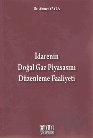 İdarenin Doğal Gaz Piyasasını Düzenleme Faaliyeti – Ahmet Yayla – On İki Levha Yayınları kitap kapağı