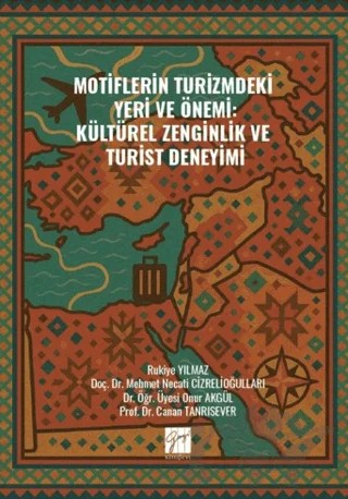 Motiflerin Turizmdeki Yeri ve Önemi: Kültürel Zenginlik ve Turist Deneyimi – Mehmet Necati Cizrelioğulları, Onur Akgül, Canan Tanrısever, Rukiye Yılmaz – Gazi Kitabevi kitap kapağı