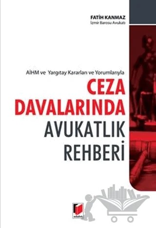 AİHM ve Yargıtay Kararları ve Yorumlarıyla Ceza Davalarında Avukatlık Rehberi – Fatih Kanmaz – Adalet Yayınevi kitap kapağı