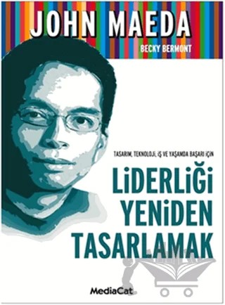 Tasarım, Teknoloji, İş ve Yaşamda Başarı İçin Liderliği Yeniden Tasarlamak – Becky Bermont, John Maeda – MediaCat Kitapları kitap kapağı