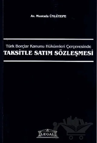 Türk Borçlar Kanunu Hükümleri Çerçevesinde Taksitle Satım Sözleşmesi – Mustafa Ünlütepe – Legal Yayıncılık kitap kapağı