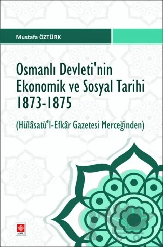 Osmanlı Devletinin Ekonomik ve Sosyal Tarihi 1873-1875 – Mustafa Öztürk – Ekin Basım Yayın kitap kapağı