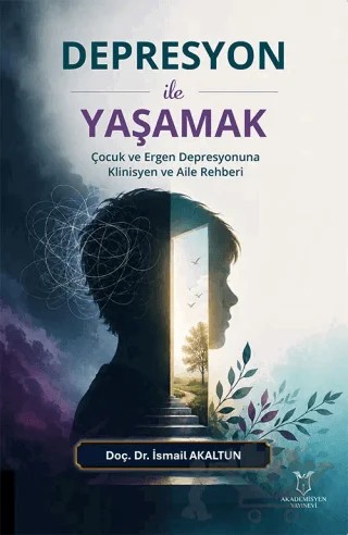 Depresyon ile Yaşamak - Çocuk ve Ergen Depresyonuna Klinisyen ve Aile Rehberi – İsmail Akaltun – Akademisyen Kitabevi kitap kapağı