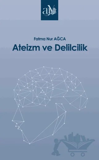Ateizm ve Delilcilik – Fatma Nur Ağca – Ankara Üniversitesi Yayınevi kitap kapağı