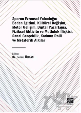 Sporun Evrensel Yolculuğu: Beden Eğitimi, Kültürel Değişim, Motor Gelişim, Dijital Pazarlama, Fiziksel Aktivite ve Mutluluk İlişkisi, Sanal Gerçeklik, Kadının Rolü ve Metaforik Algılar – Kolektif – Gazi Kitabevi kitap kapağı