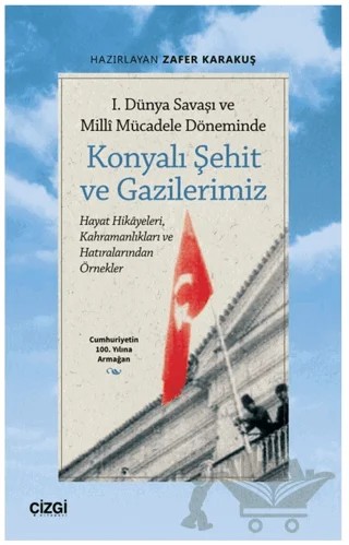 1. Dünya Savaşı ve Millî Mücadele Döneminde Konyalı Şehit ve Gazilerimiz – Zafer Karakuş – Çizgi Kitabevi Yayınları kitap kapağı