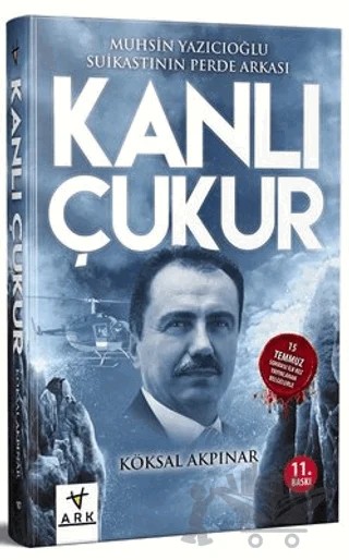 Kanlı Çukur - Muhsin Yazıcıoğlu Suikastının Perde Arkası – Köksal Akpınar – Ark Kitapları kitap kapağı