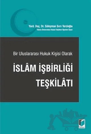 Bir Uluslararası Hukuk Kişisi Olarak İslam İşbirliği Teşkilatı – Süleyman Sırrı Terzioğlu – Adalet Yayınevi kitap kapağı