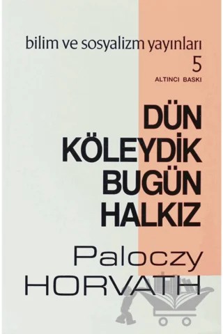 Dün Köleydik Bugün Halkız – G. Paloczy Horvath – Bilim ve Sosyalizm Yayınları kitap kapağı