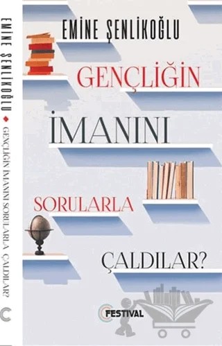 Gençliğin İmanını Sorularla Çaldılar ? – Emine Şenlikoğlu – Festival Yayıncılık kitap kapağı