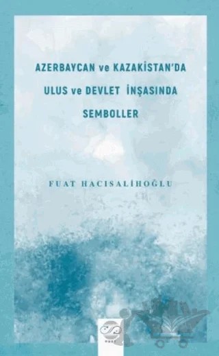Azerbaycan ve Kazakistan'da Ulus ve Devlet İnşasında Semboller – Fuat Hacısalihoğlu – Post Yayınevi kitap kapağı