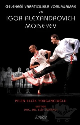 Geleneği Yaratıcılıkla Yorumlamak ve Igor Alexandrovich Moiseyev – Pelin Elcik Yorgancıoğlu – Serüven Yayınevi kitap kapağı
