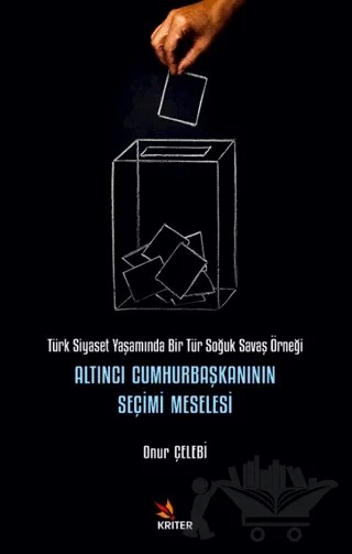 Altıncı Cumhurbaşkanının Seçimi Meselesi – Onur Çelebi – Kriter Yayınları kitap kapağı