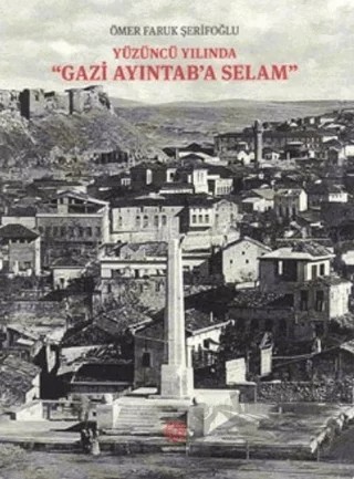 Yüzüncü Yılında Gazi Aydıntab'a Selam – Ömer Faruk Şerifoğlu – Gazi Kültür A.Ş. Yayınları kitap kapağı