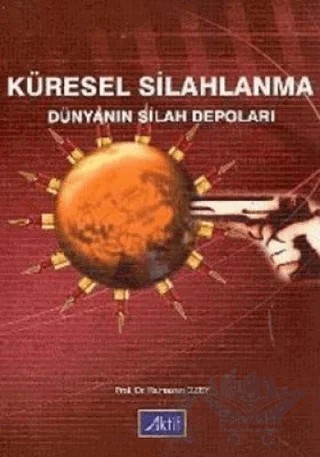 Küresel Silahlanma Dünyanın Silah Depoları – Ramazan Özey – Aktif Yayınevi kitap kapağı