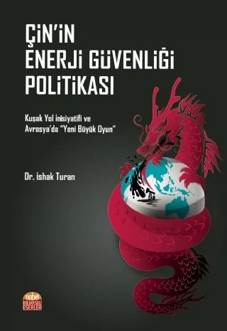 ÇİN’İN ENERJİ GÜVENLİĞİ POLİTİKASI Kuşak Yol İnisiyatifi ve Avrasya’da “Yeni Büyük Oyun” – İshak Turan – Nobel Bilimsel Eserler kitap kapağı